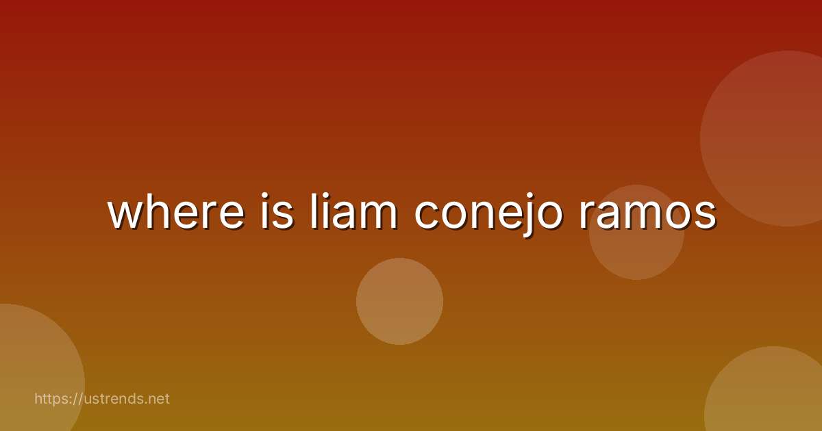 where is liam conejo ramos
