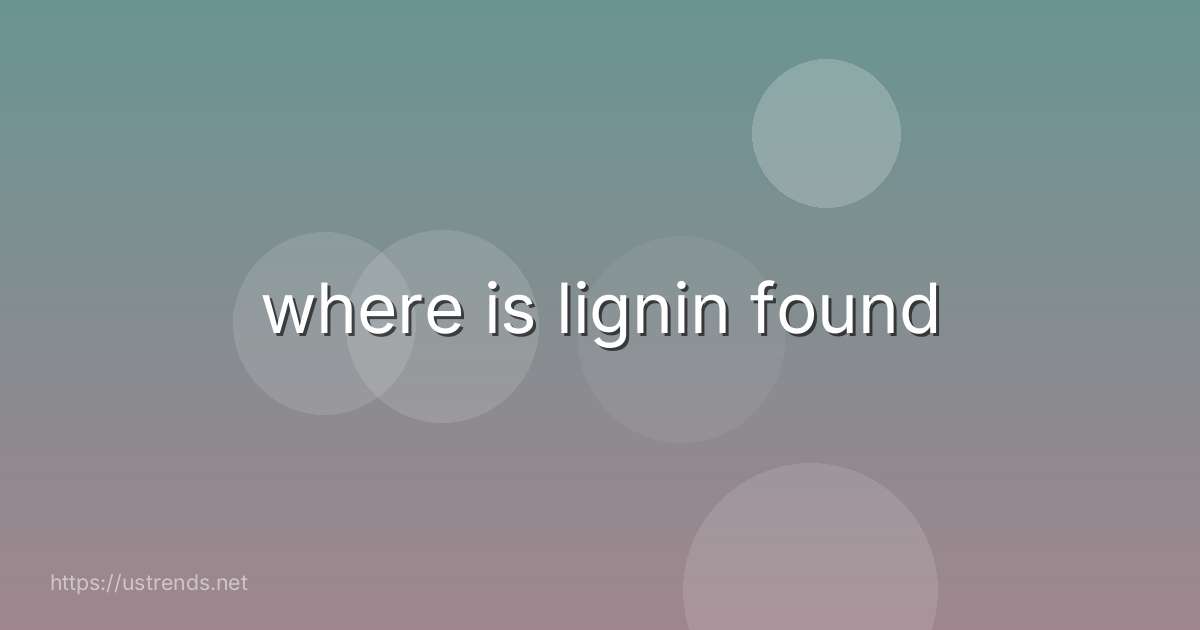 where is lignin found