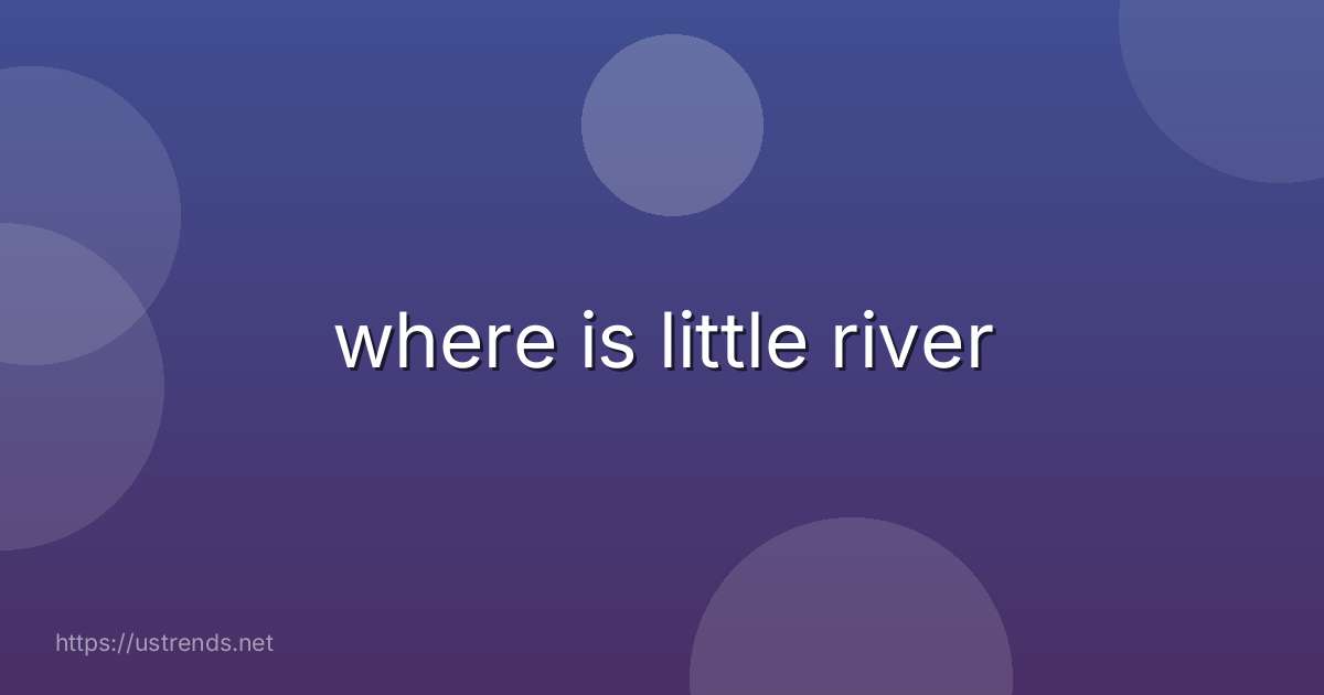 where is little river