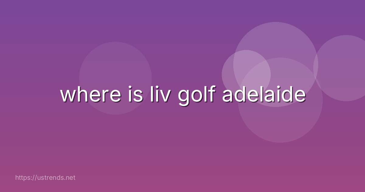 where is liv golf adelaide