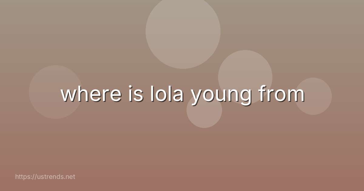 where is lola young from