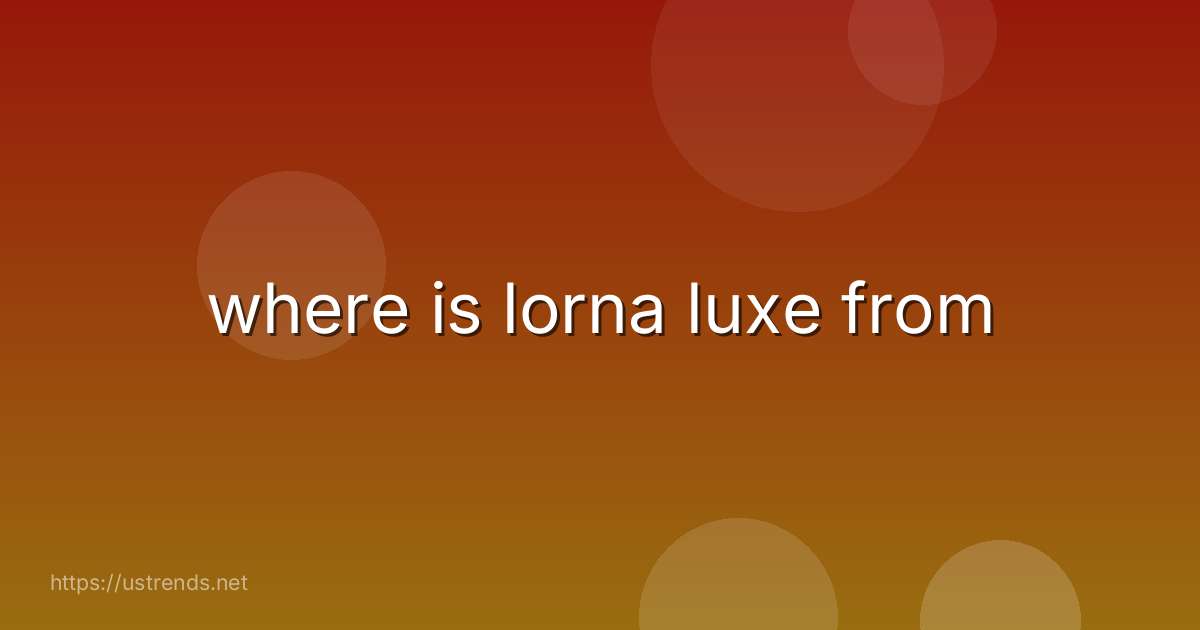 where is lorna luxe from