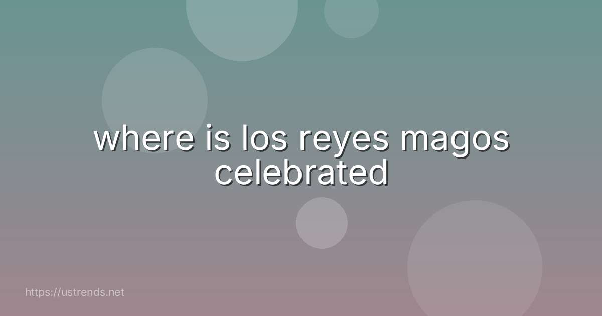where is los reyes magos celebrated