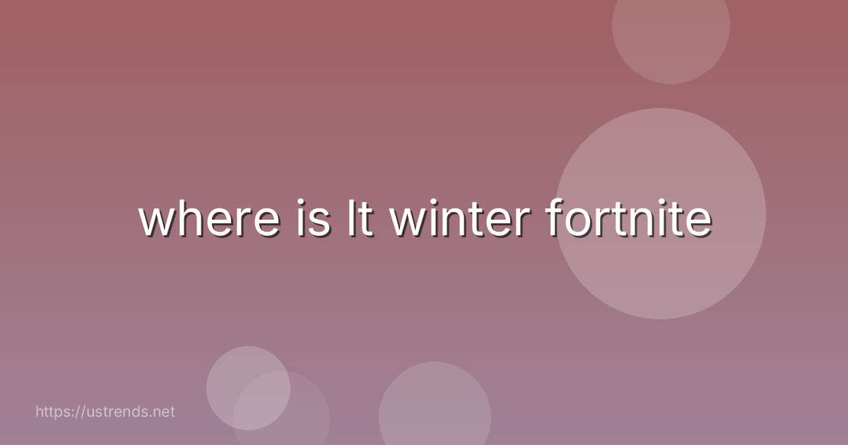 where is lt winter fortnite