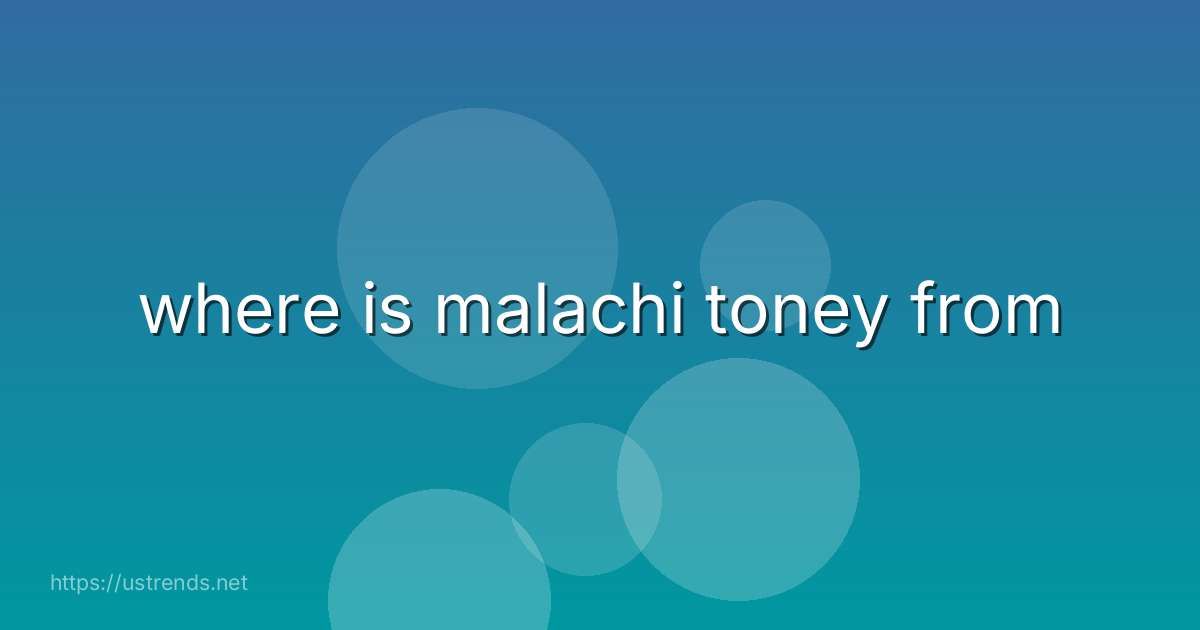 where is malachi toney from