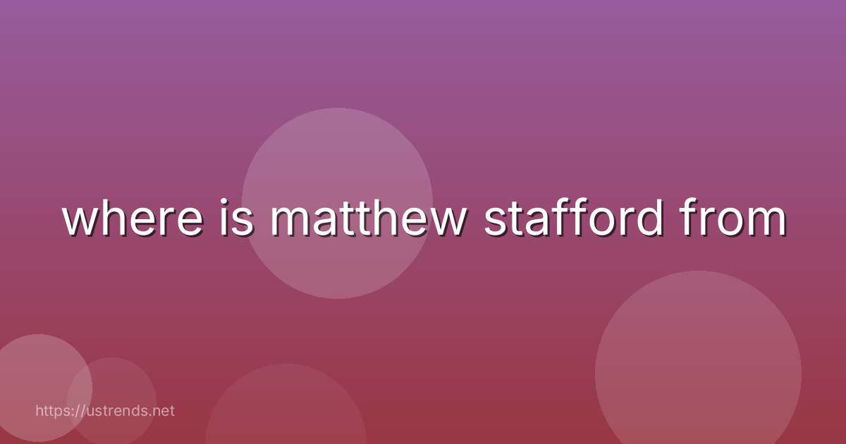 where is matthew stafford from