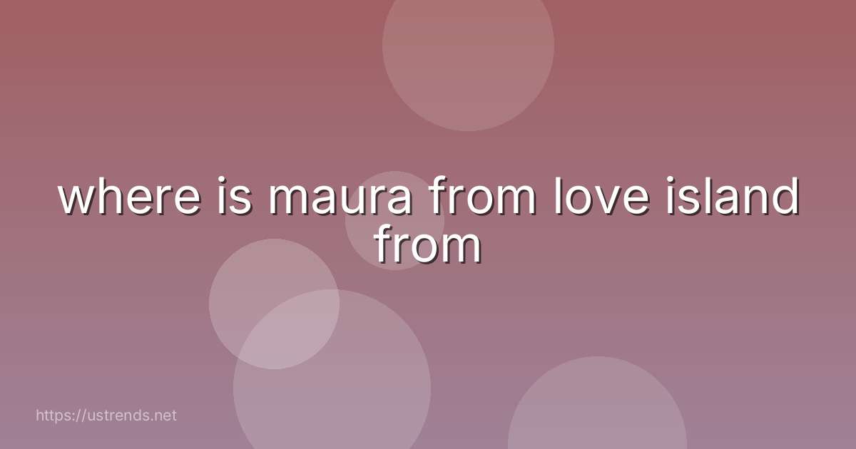 where is maura from love island from