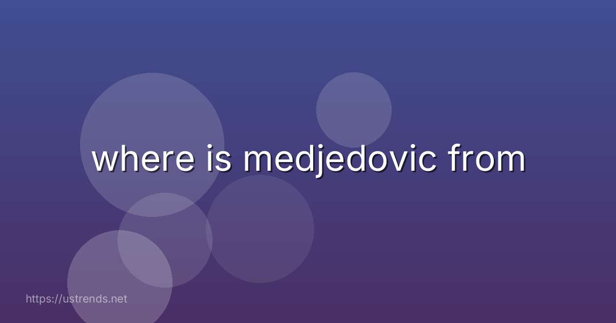 where is medjedovic from