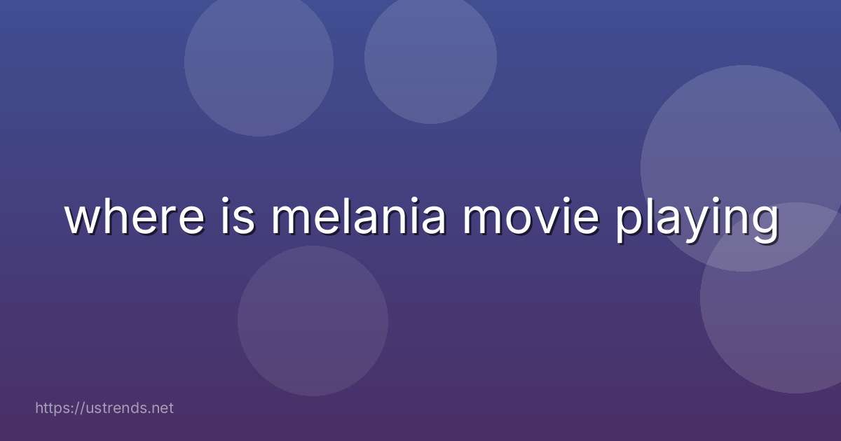 where is melania movie playing
