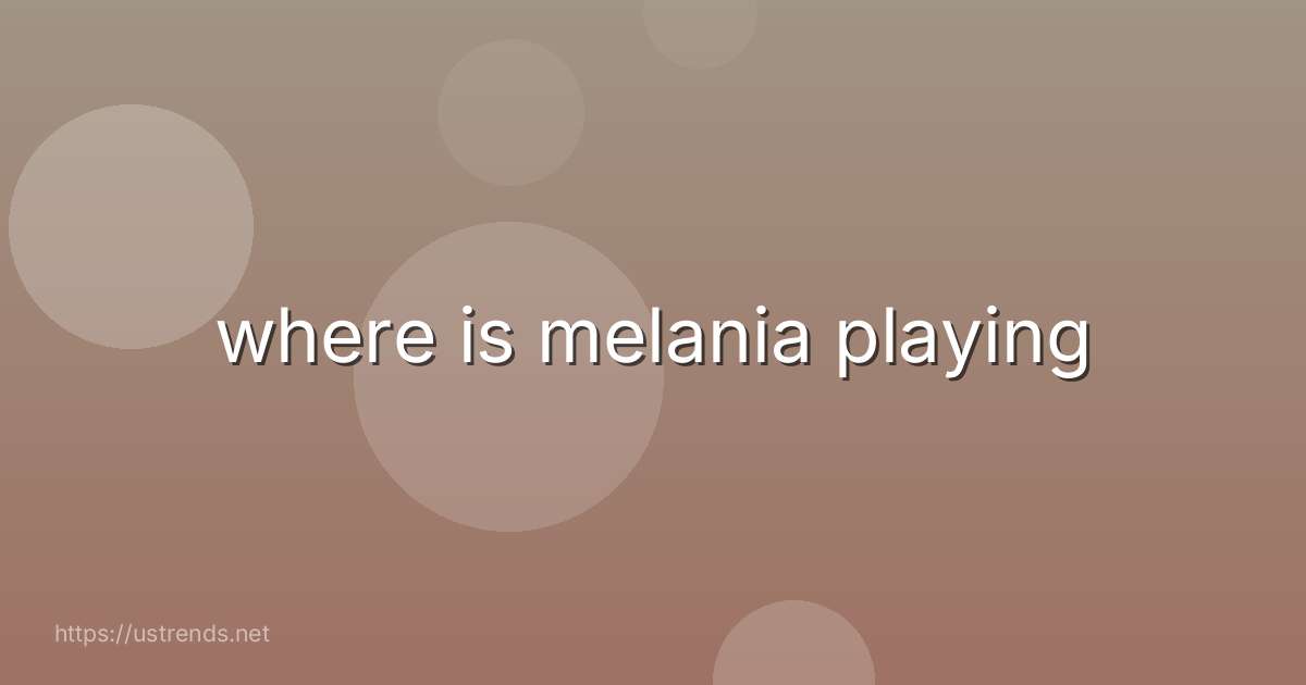 where is melania playing