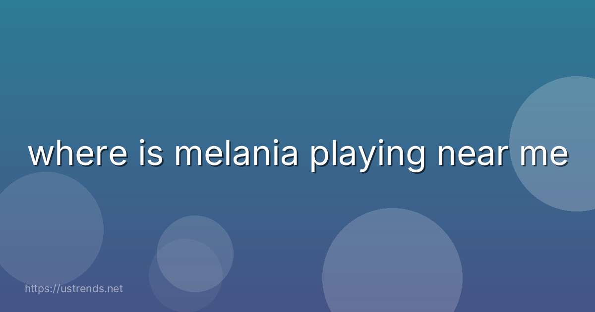 where is melania playing near me