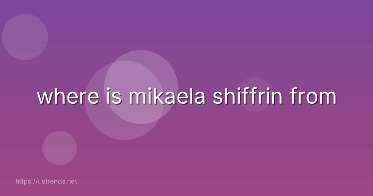 where is mikaela shiffrin from