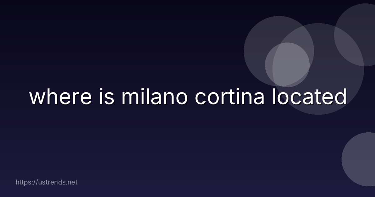 where is milano cortina located