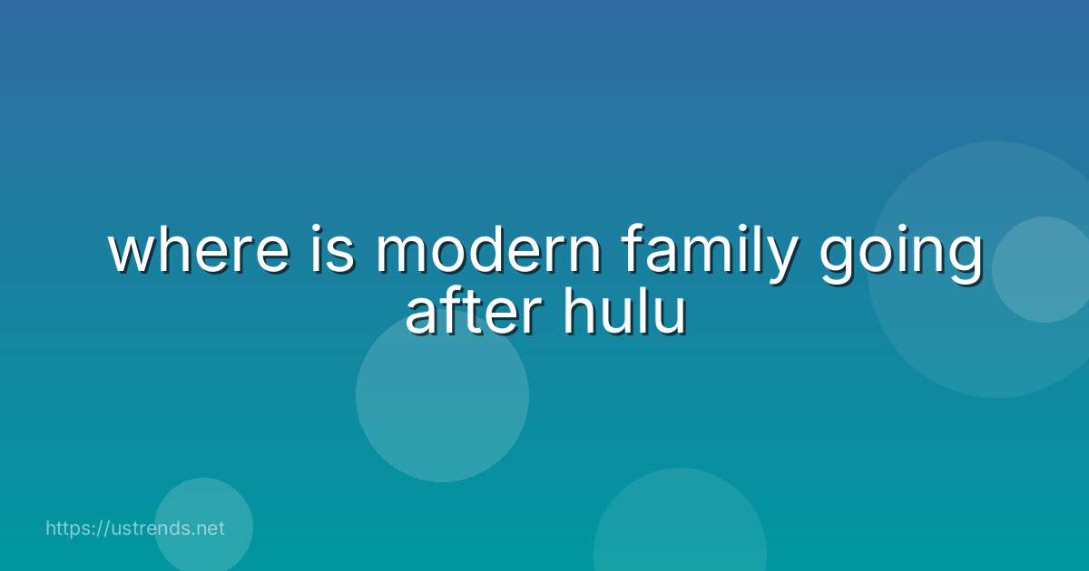 where is modern family going after hulu