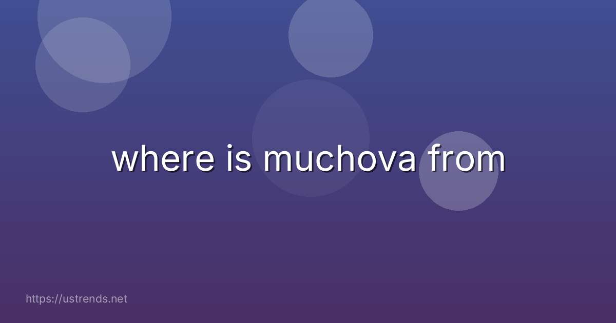 where is muchova from