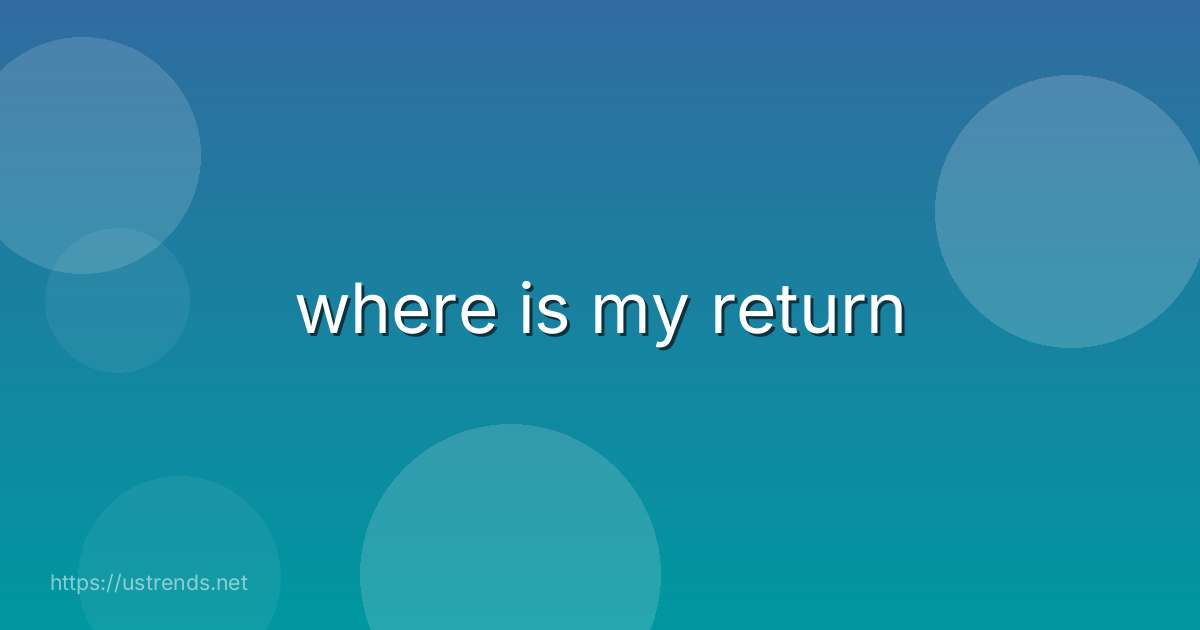 where is my return