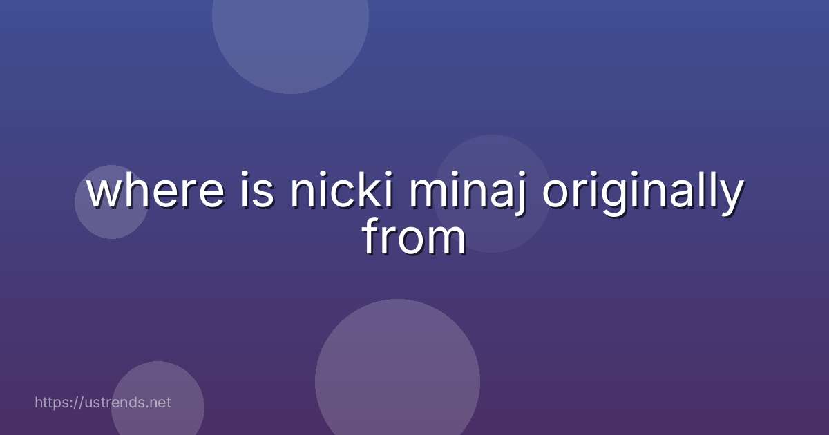 where is nicki minaj originally from