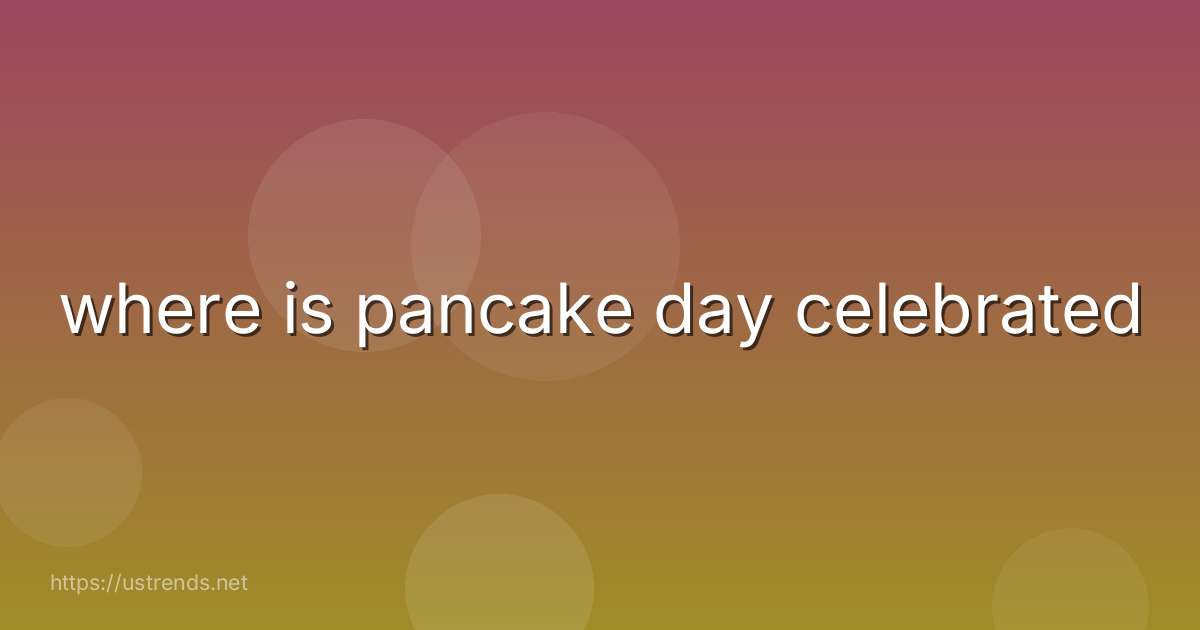where is pancake day celebrated