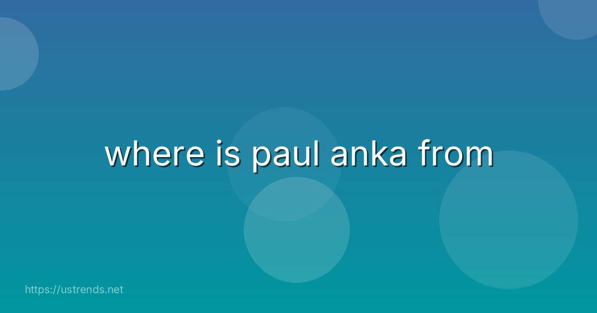 where is paul anka from