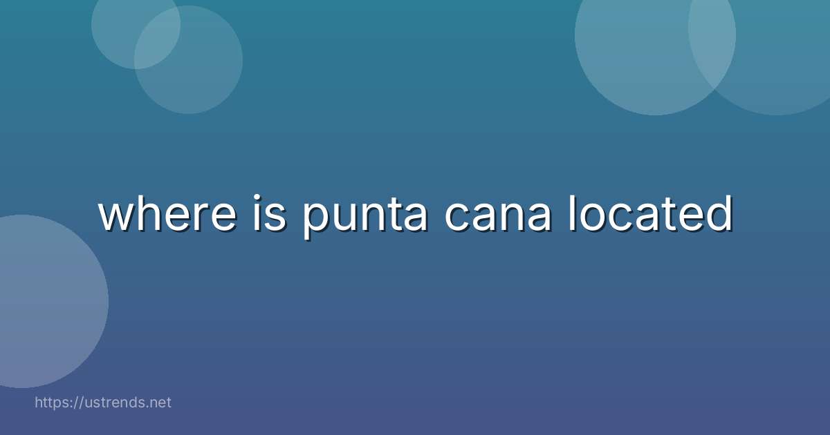 where is punta cana located