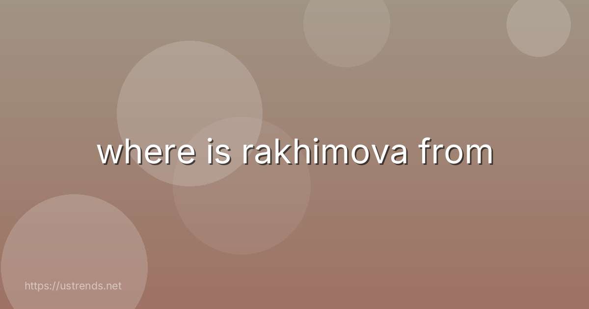 where is rakhimova from