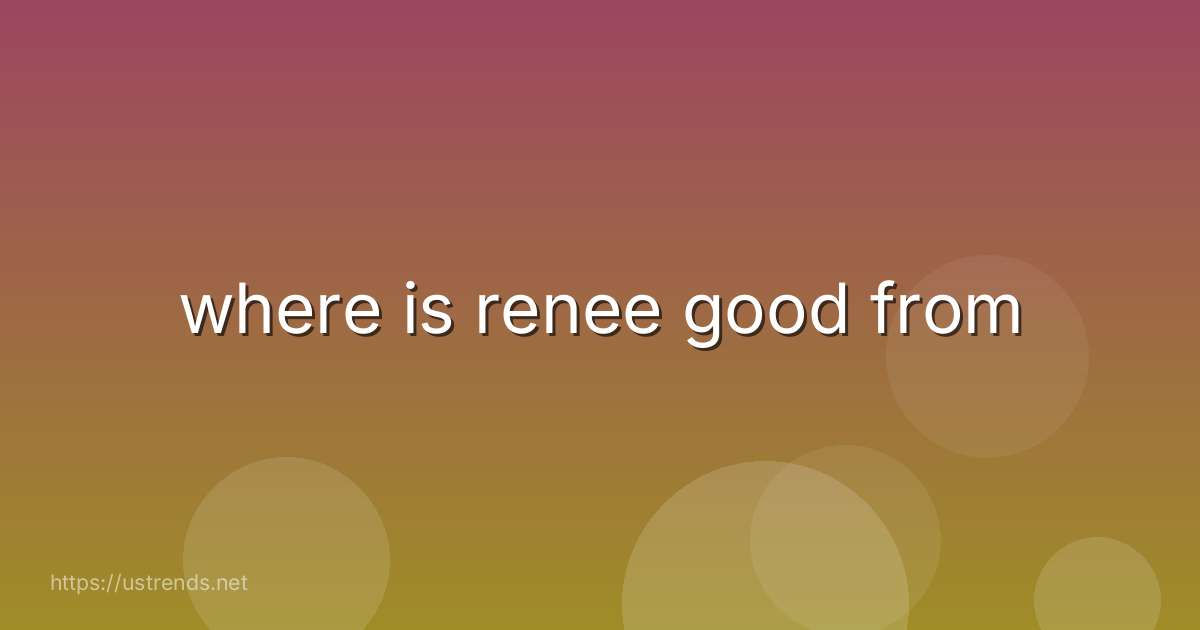 where is renee good from