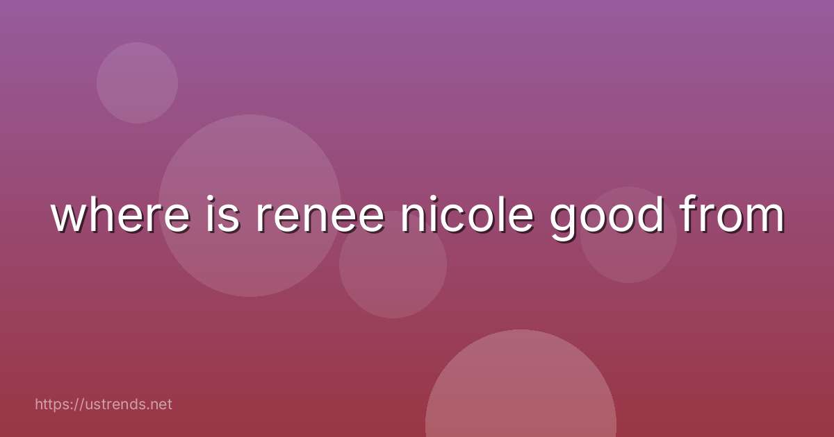 where is renee nicole good from
