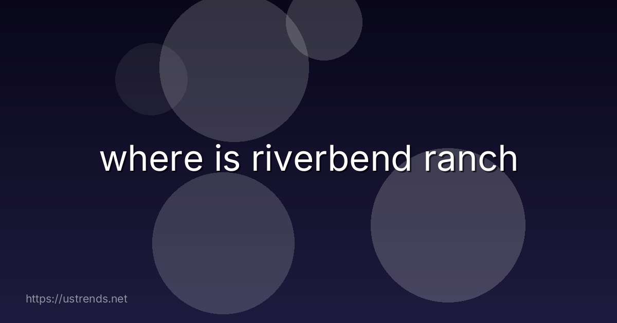 where is riverbend ranch