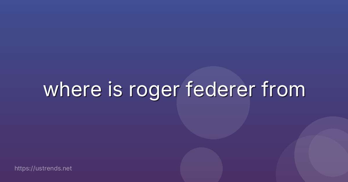 where is roger federer from