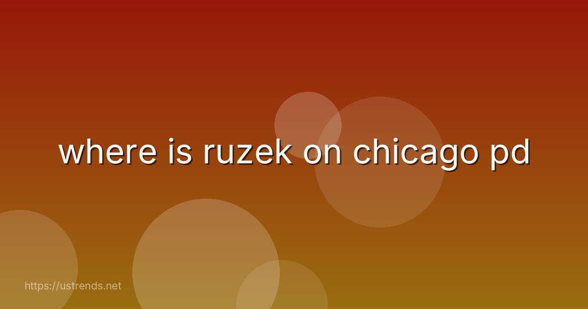 where is ruzek on chicago pd