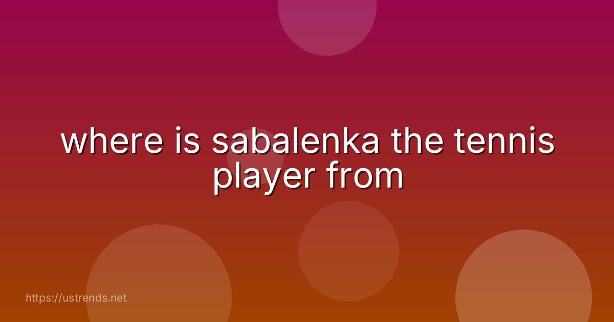 where is sabalenka the tennis player from