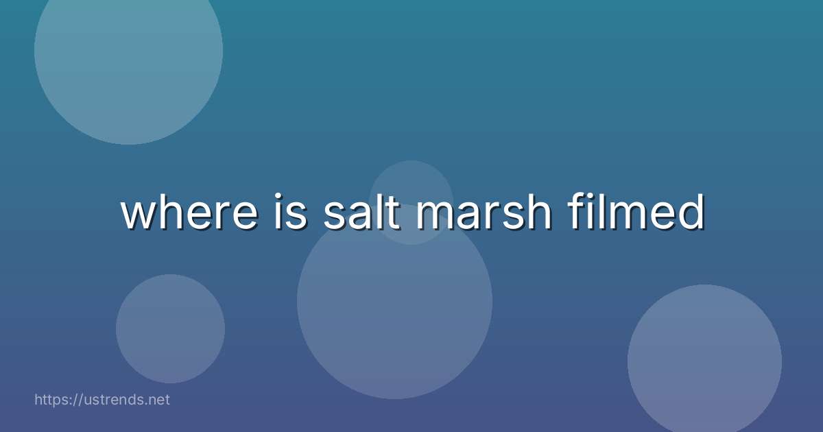 where is salt marsh filmed