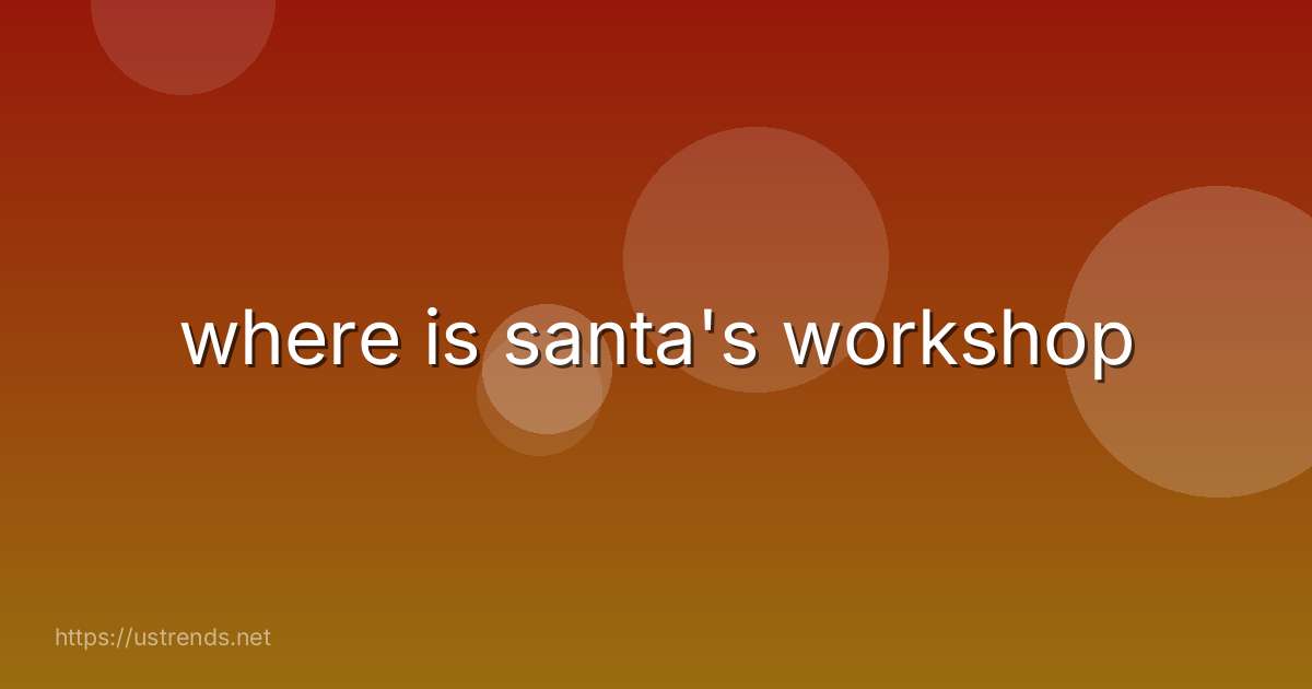 where is santa's workshop