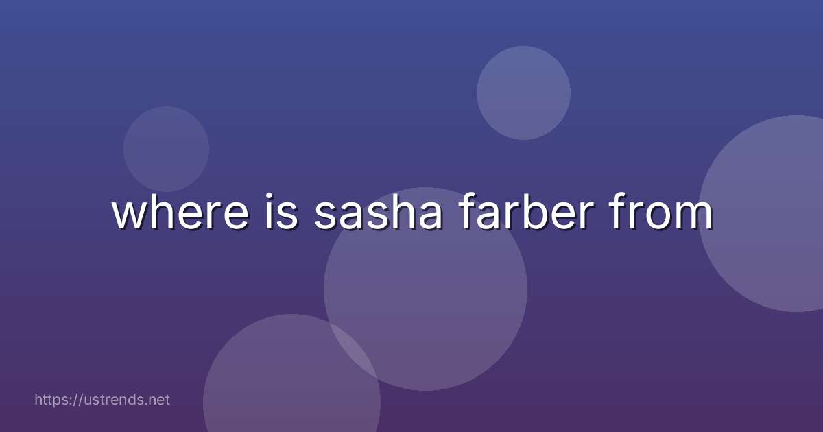 where is sasha farber from