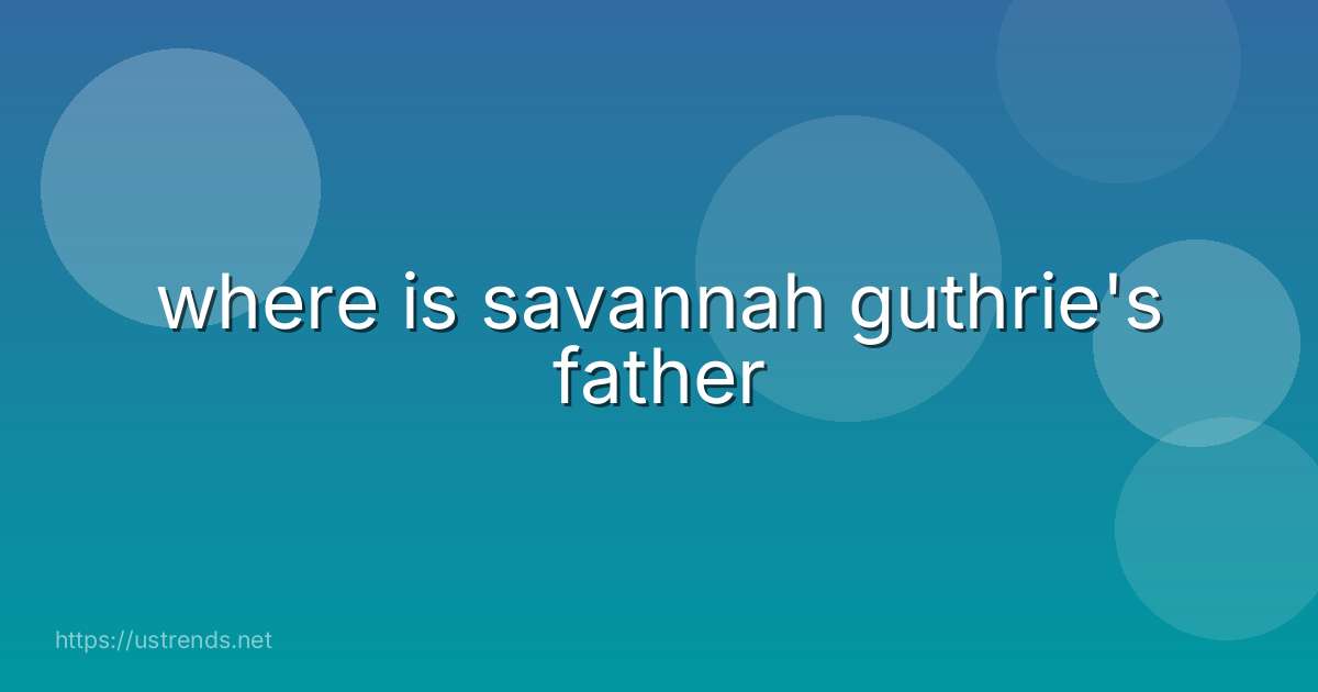 where is savannah guthrie's father