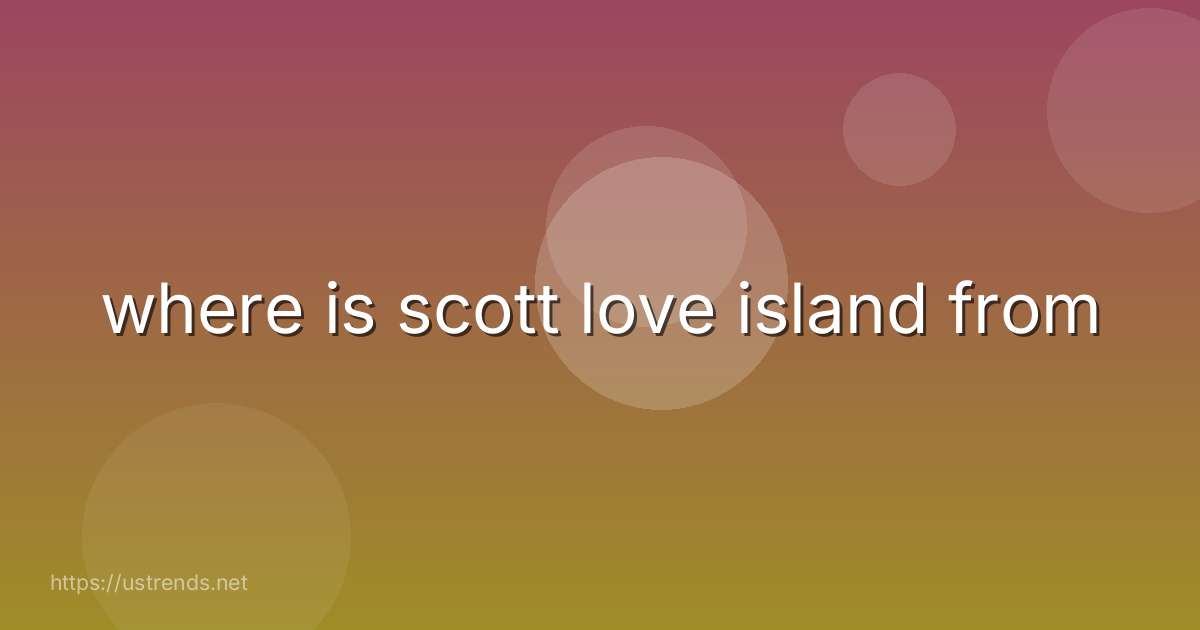 where is scott love island from