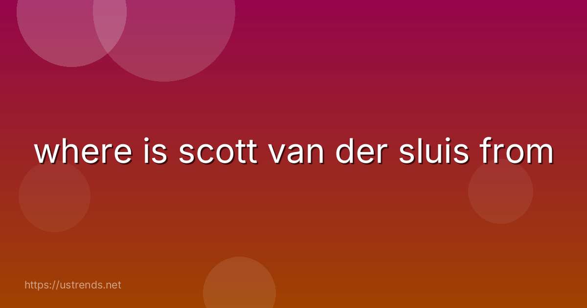 where is scott van der sluis from