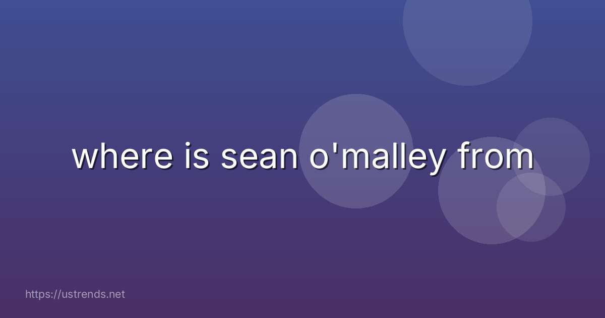 where is sean o'malley from