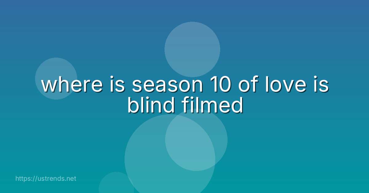 where is season 10 of love is blind filmed