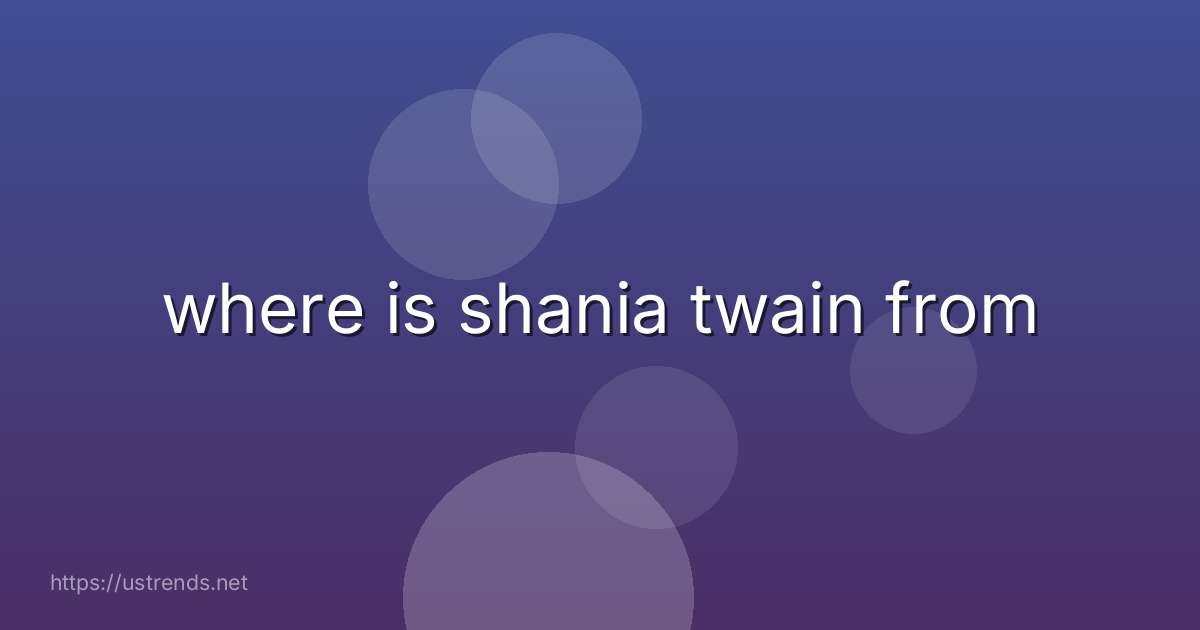 where is shania twain from