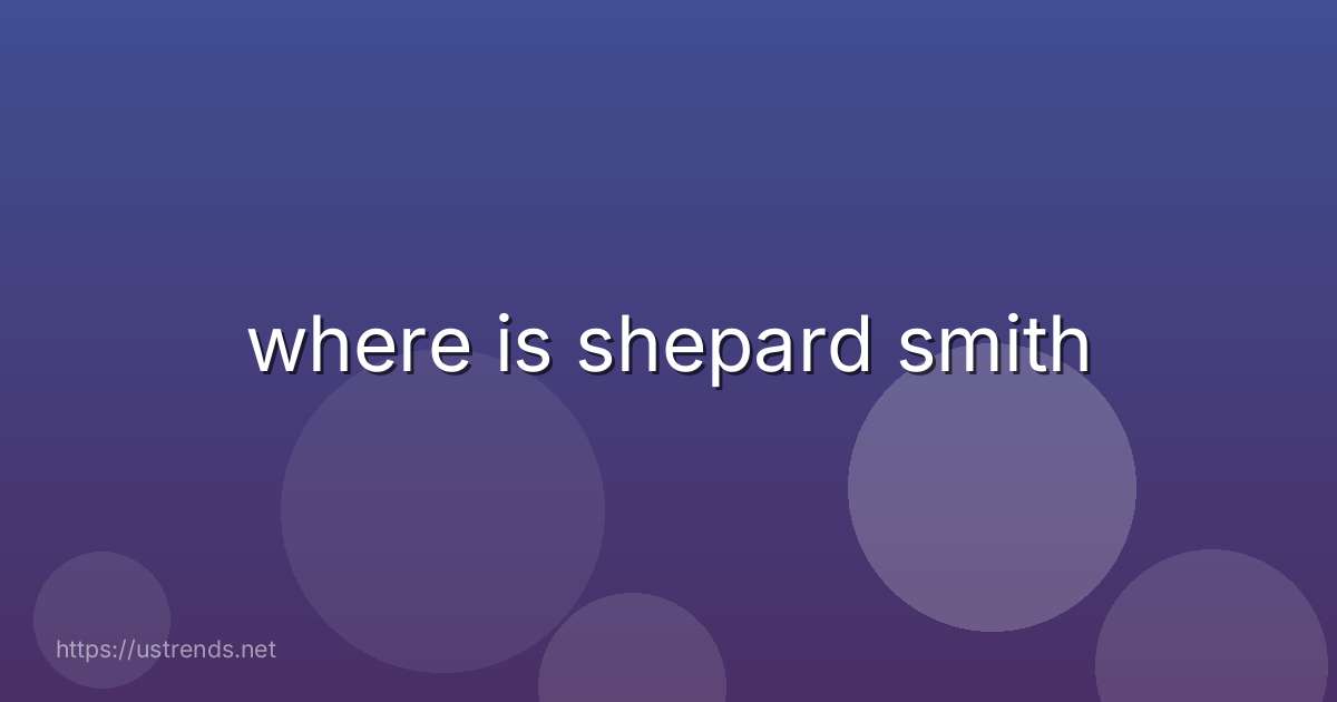 where is shepard smith