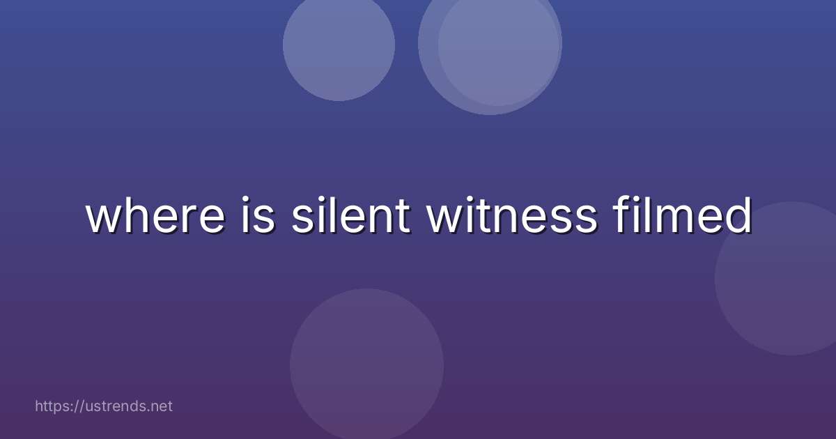 where is silent witness filmed