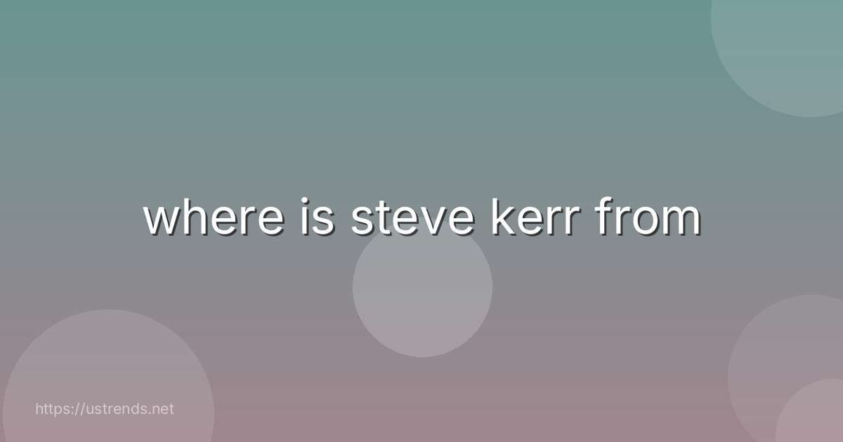 where is steve kerr from