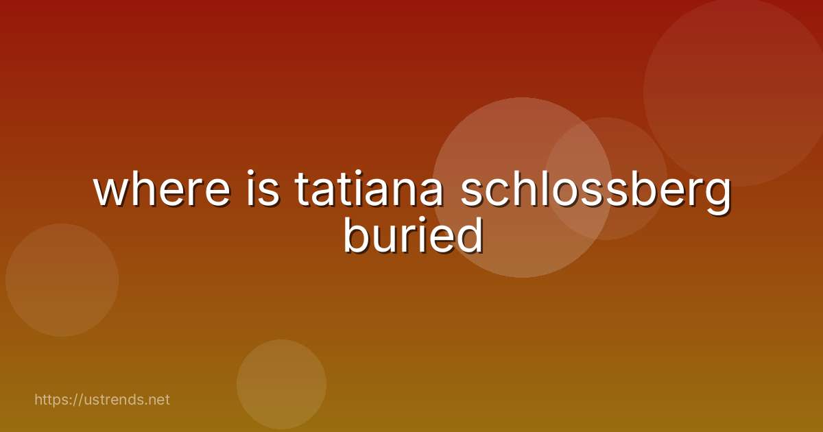 where is tatiana schlossberg buried