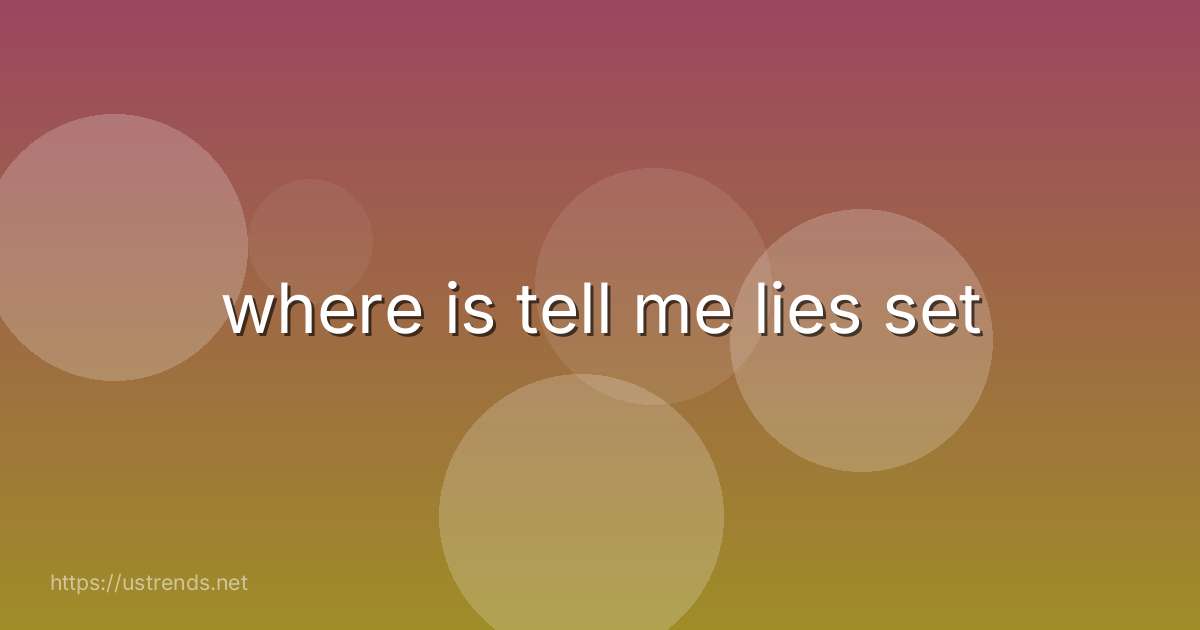 where is tell me lies set