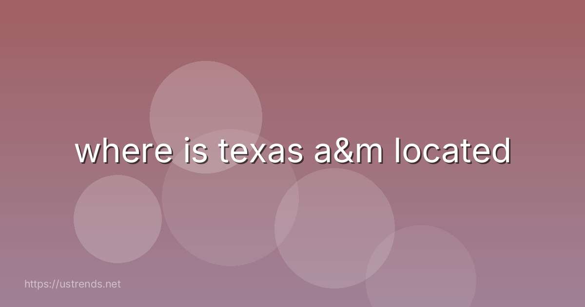 where is texas a&m located