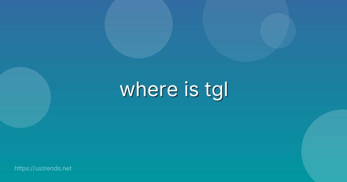 where is tgl