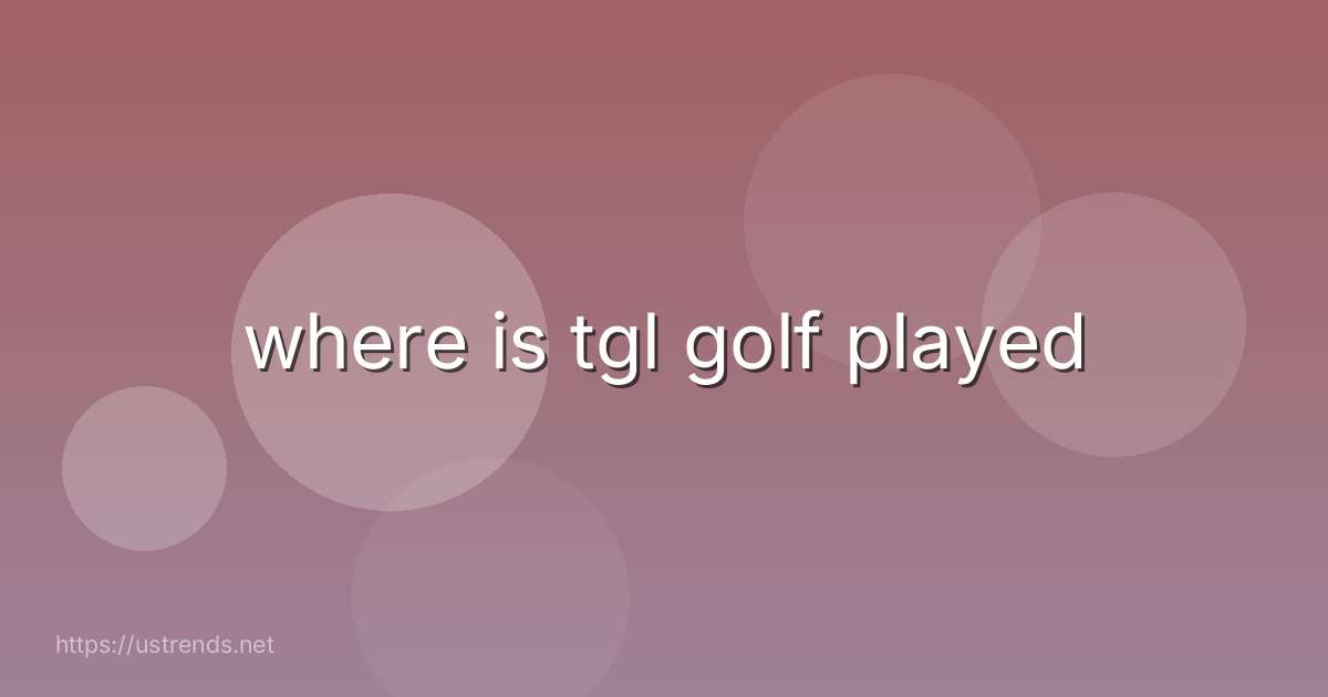 where is tgl golf played