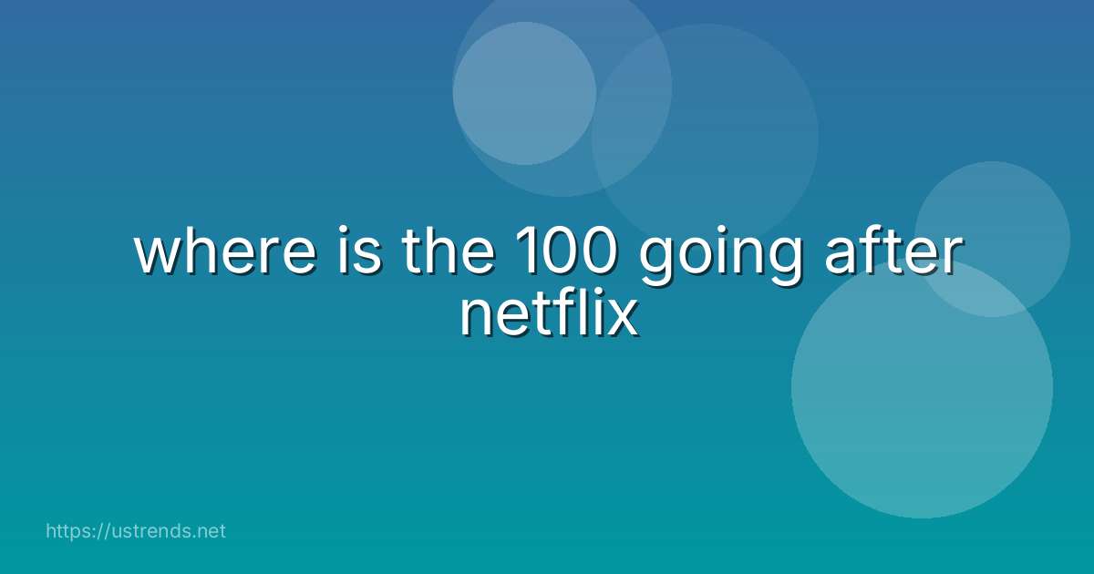 where is the 100 going after netflix