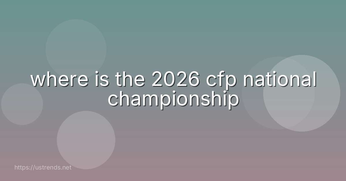 where is the 2026 cfp national championship